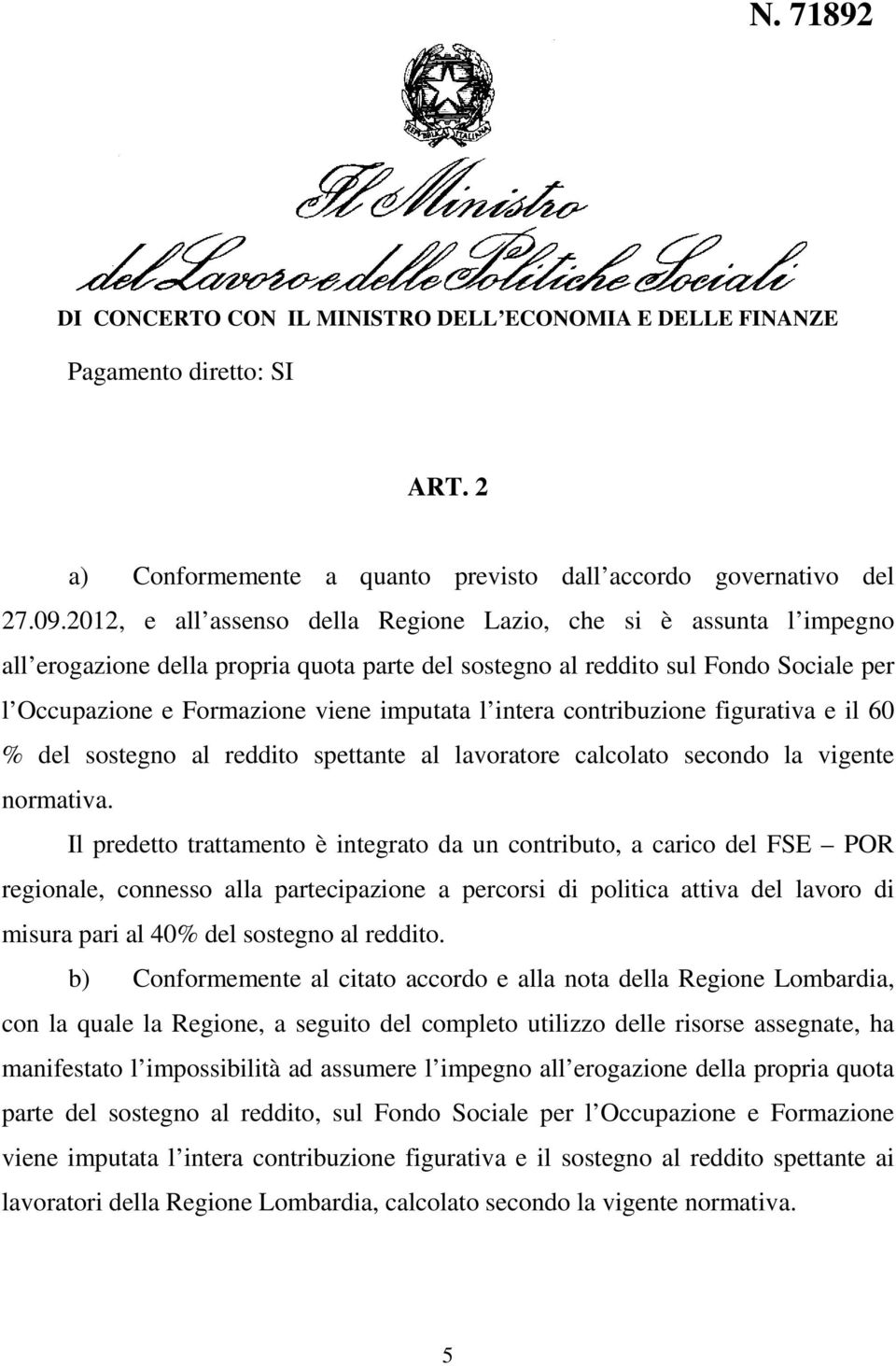 intera contribuzione figurativa e il 60 % del sostegno al reddito spettante al lavoratore calcolato secondo la vigente normativa.