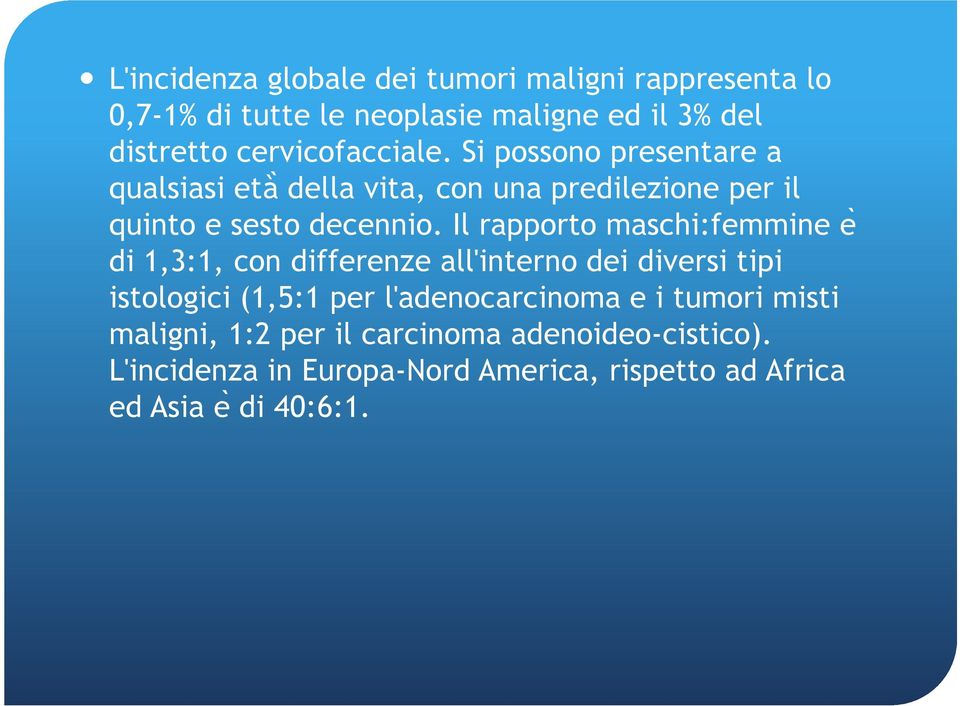 Il rapporto maschi:femmine e di 1,3:1, con differenze all'interno dei diversi tipi istologici (1,5:1 per l'adenocarcinoma e