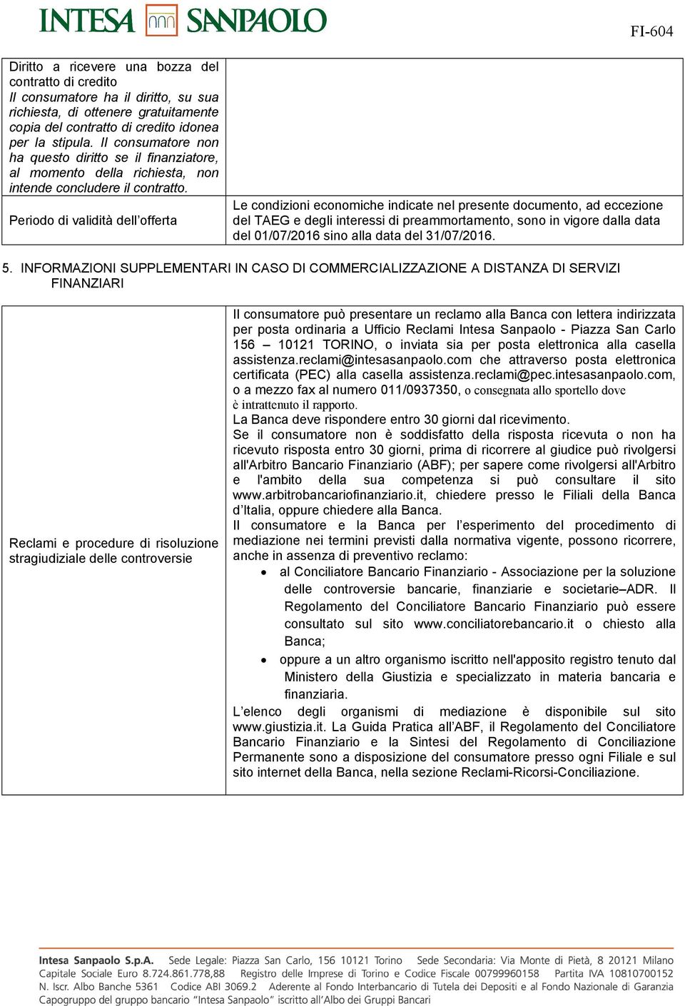 Periodo di validità dell offerta Le condizioni economiche indicate nel presente documento, ad eccezione del TAEG e degli interessi di preammortamento, sono in vigore dalla data del 01/07/2016 sino