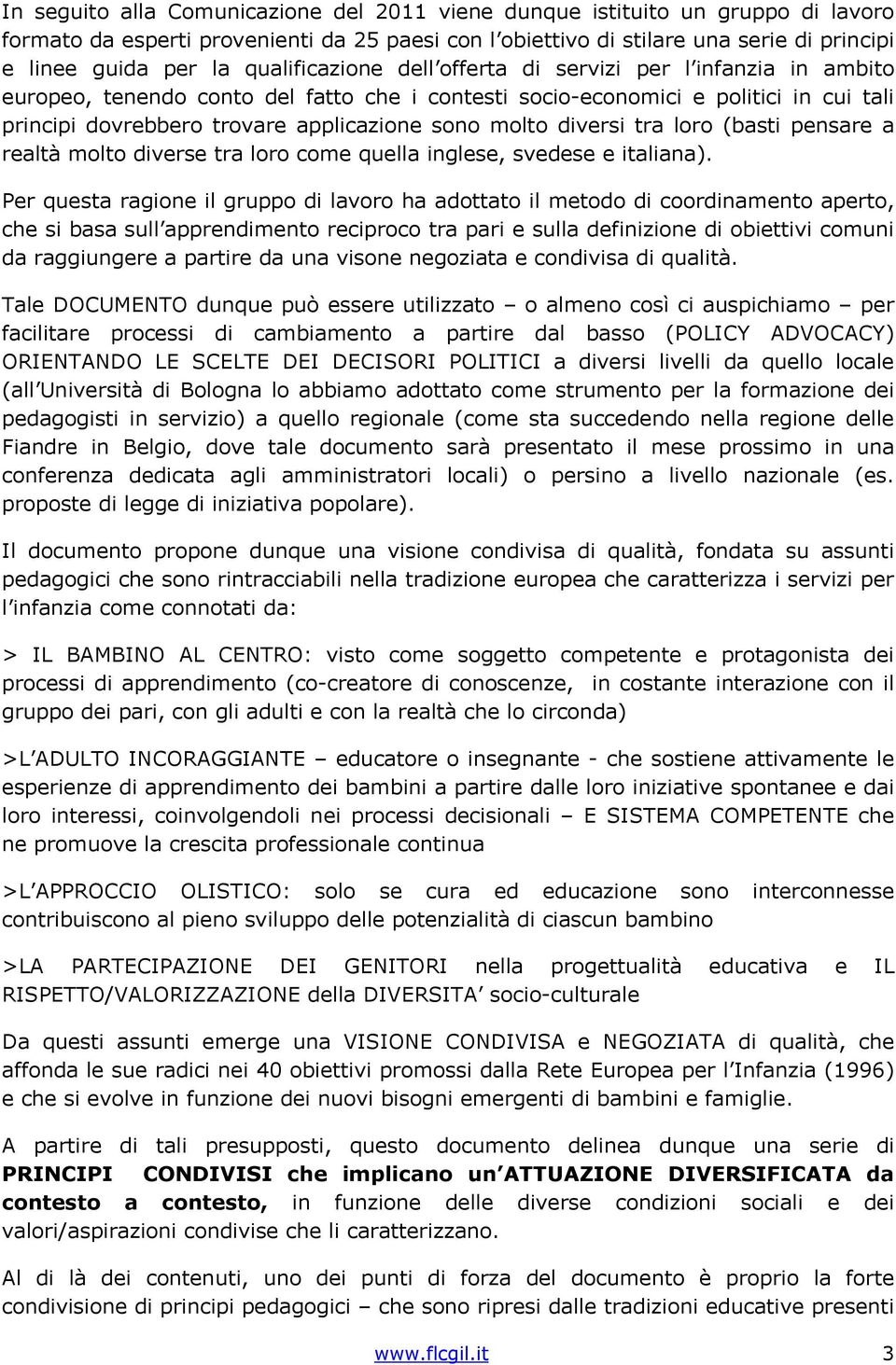 molto diversi tra loro (basti pensare a realtà molto diverse tra loro come quella inglese, svedese e italiana).