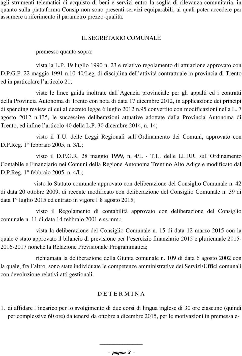 10-40/leg, di disciplina dell attività contrattuale in provincia di Trento ed in particolare l articolo 21; viste le linee guida inoltrate dall Agenzia provinciale per gli appalti ed i contratti