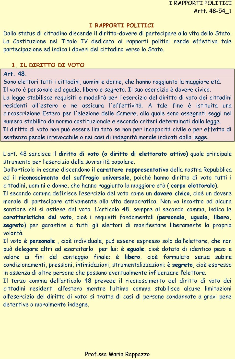 Sono elettori tutti i cittadini, uomini e donne, che hanno raggiunto la maggiore età. Il voto è personale ed eguale, libero e segreto. Il suo esercizio è dovere civico.