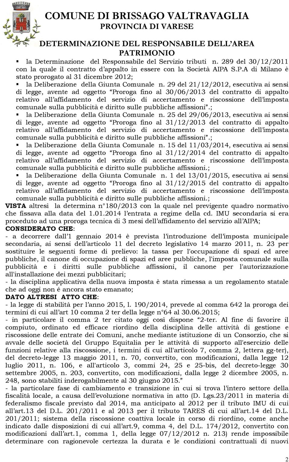 29 del 21/12/2012, esecutiva ai sensi di legge, avente ad oggetto Proroga fino al 30/06/2013 del contratto di appalto comunale sulla pubblicità e diritto sulle pubbliche affissioni.