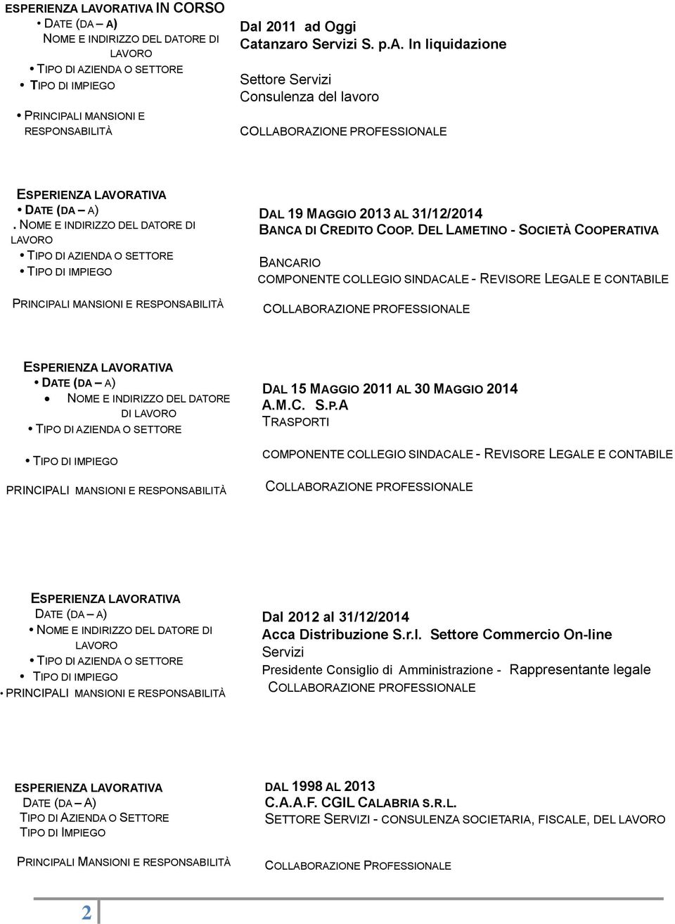 DEL LAMETINO - SOCIETÀ COOPERATIVA BANCARIO COMPONENTE COLLEGIO SINDACALE - REVISORE LEGALE E CONTABILE NOME E INDIRIZZO DEL DATORE DI DAL 15 MAGGIO 2011 AL 30 MAGGIO 2014 A.M.C. S.P.A TRASPORTI COMPONENTE COLLEGIO SINDACALE - REVISORE LEGALE E CONTABILE DATE (DA A) Dal 2012 al 31/12/2014 Acca Distribuzione S.