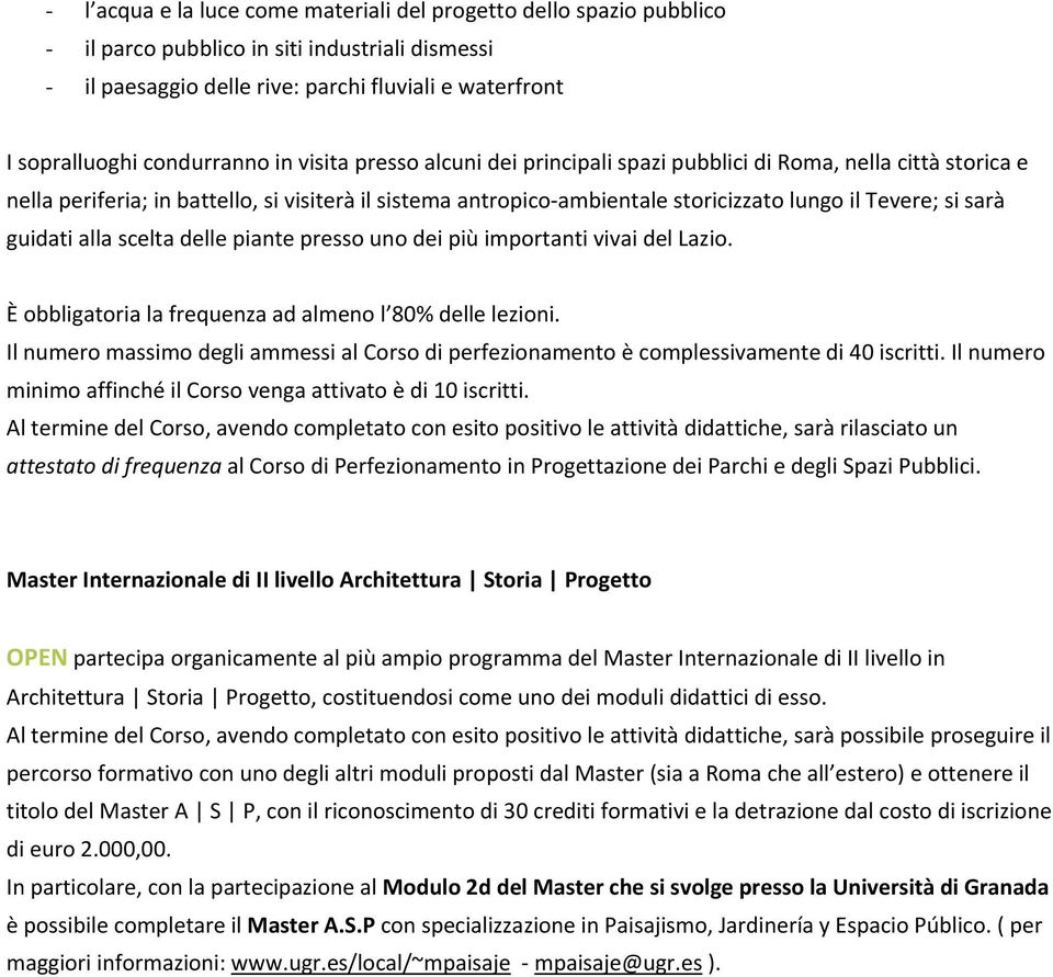 Tevere; si sarà guidati alla scelta delle piante presso uno dei più importanti vivai del Lazio. È obbligatoria la frequenza ad almeno l 80% delle lezioni.