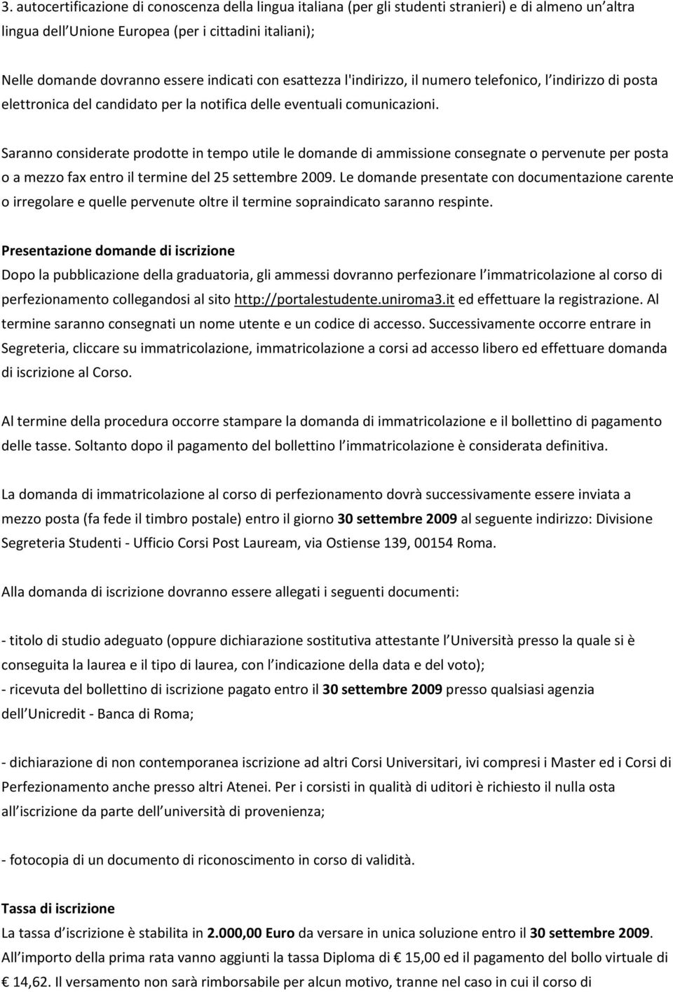 Saranno considerate prodotte in tempo utile le domande di ammissione consegnate o pervenute per posta o a mezzo fax entro il termine del 25 settembre 2009.