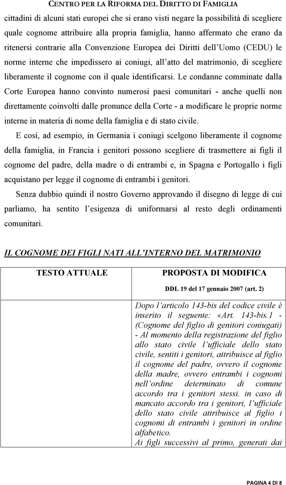 Le condanne comminate dalla Corte Europea hanno convinto numerosi paesi comunitari - anche quelli non direttamente coinvolti dalle pronunce della Corte - a modificare le proprie norme interne in