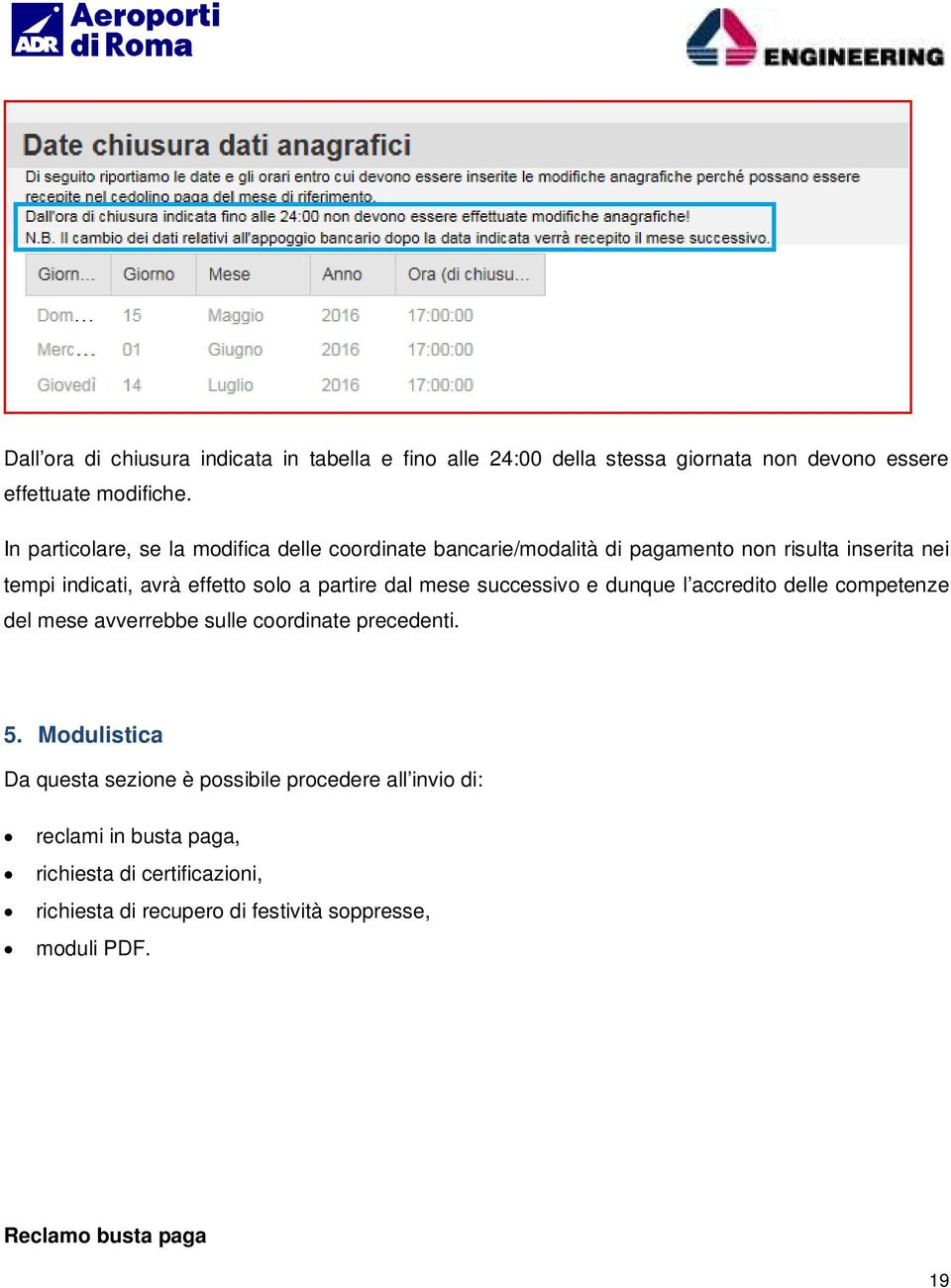 partire dal mese successivo e dunque l accredito delle competenze del mese avverrebbe sulle coordinate precedenti. 5.