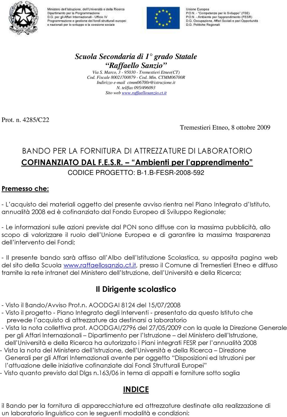 B-FESR-2008-592 Premesso che: - L acquisto dei materiali oggetto del presente avviso rientra nel Piano Integrato d Istituto, annualità 2008 ed è cofinanziato dal Fondo Europeo di Sviluppo Regionale;