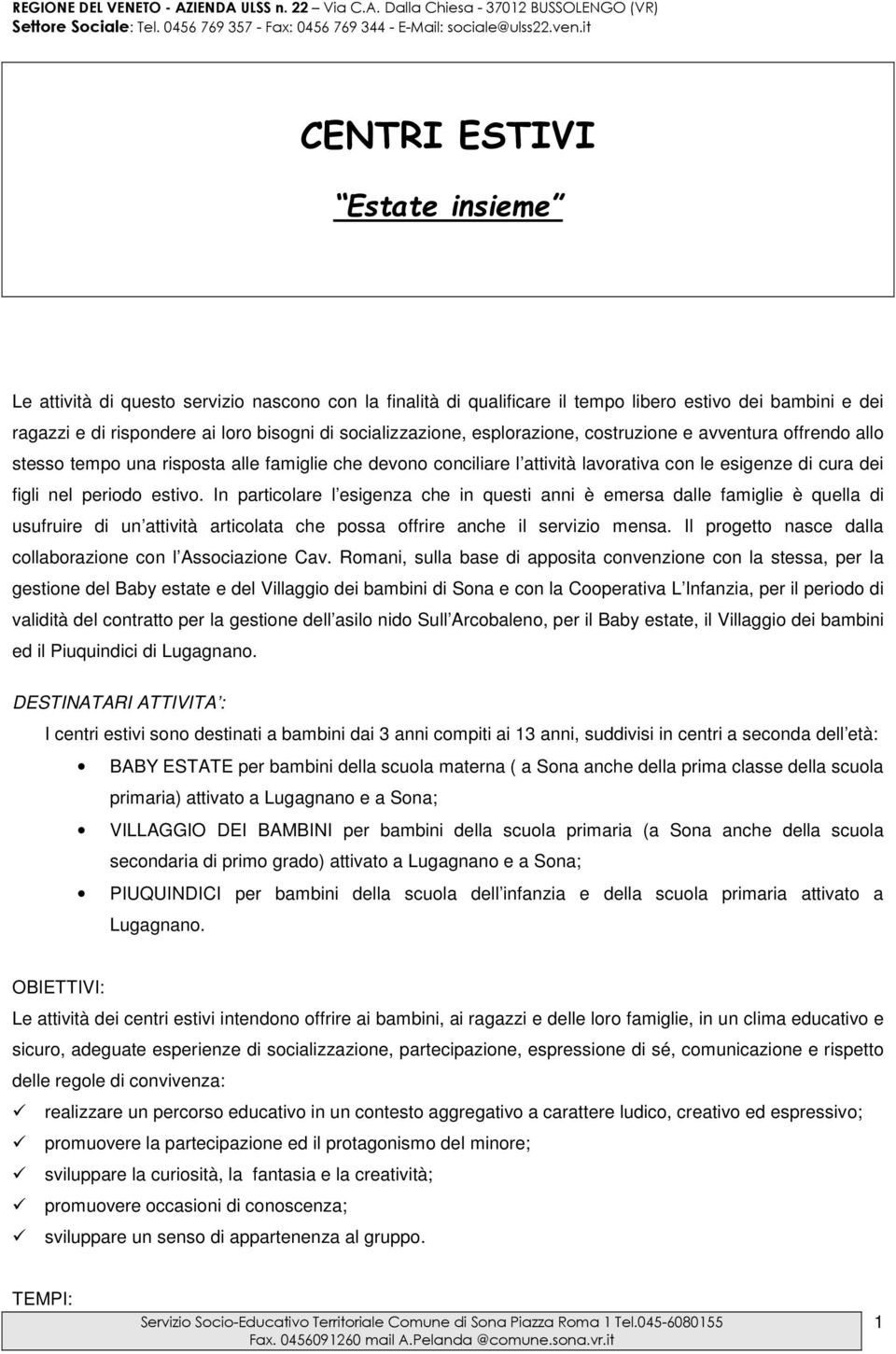 In particolare l esigenza che in questi anni è emersa dalle famiglie è quella di usufruire di un attività articolata che possa offrire anche il servizio mensa.