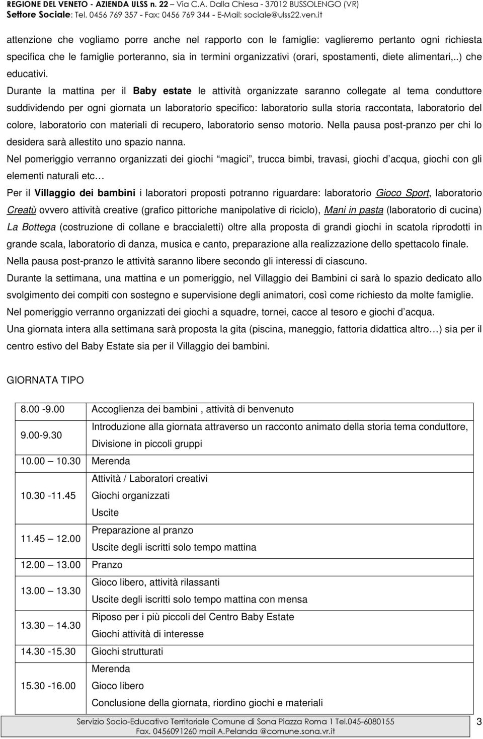 Durante la mattina per il Baby estate le attività organizzate saranno collegate al tema conduttore suddividendo per ogni giornata un laboratorio specifico: laboratorio sulla storia raccontata,