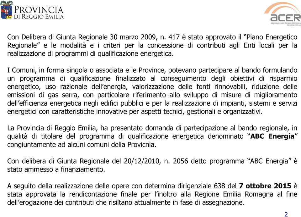 I Comuni, in forma singola o associata e le Province, potevano partecipare al bando formulando un programma di qualificazione finalizzato al conseguimento degli obiettivi di risparmio energetico, uso