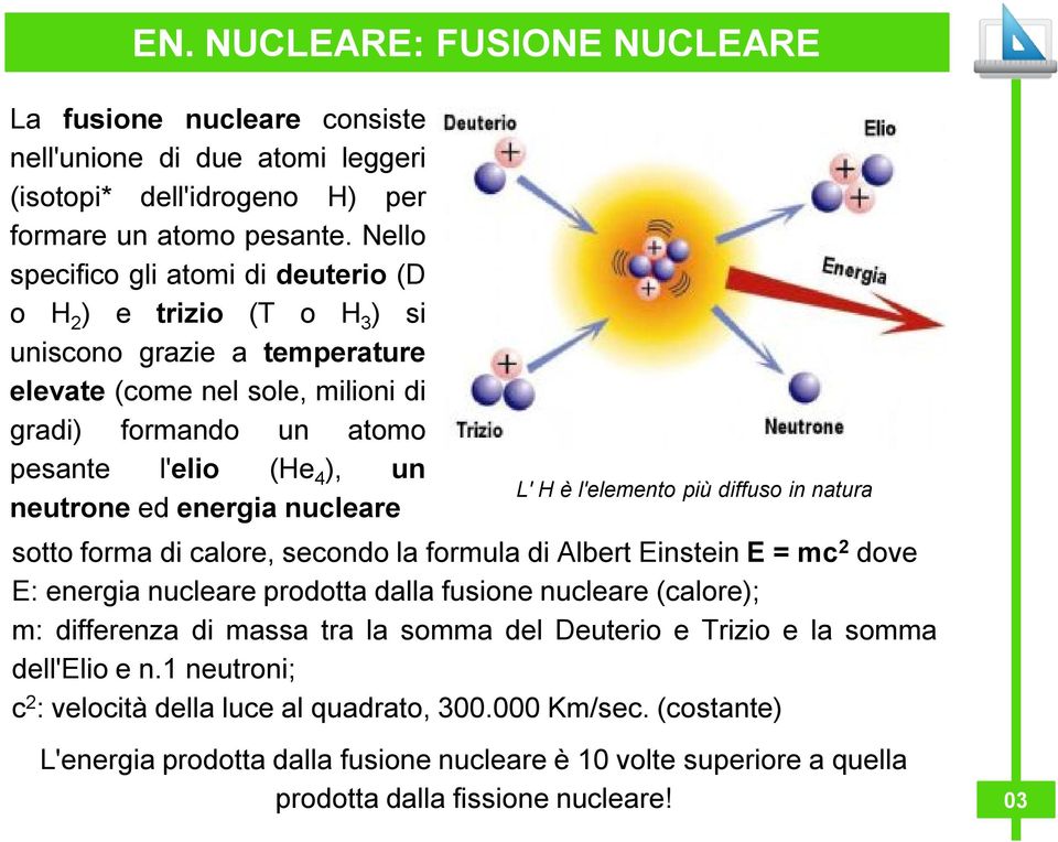 ed energia nucleare L' H è l'elemento più diffuso in natura sotto forma di calore, secondo la formula di Albert Einstein E = mc 2 dove E: energia nucleare prodotta dalla fusione nucleare (calore); m: