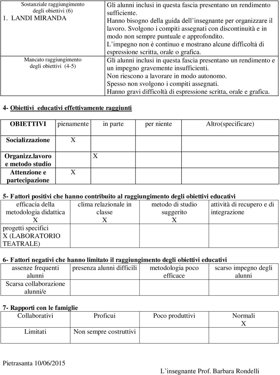 L impegno non è continuo e mostrano alcune difficoltà di espressione scritta, orale o grafica. Gli alunni inclusi in questa fascia presentano un rendimento e un impegno gravemente insufficienti.