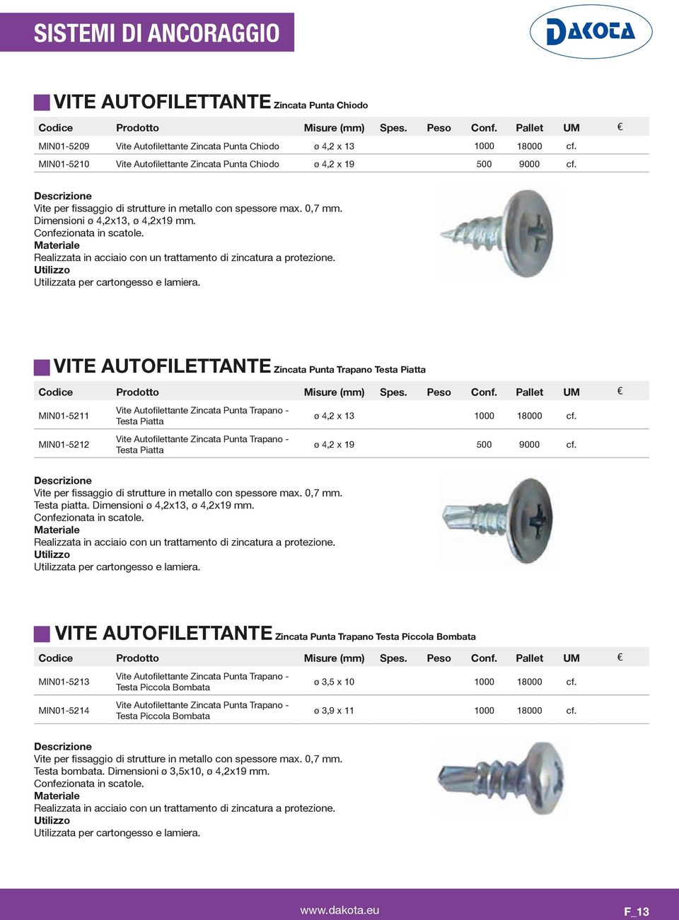 T Testa Piatta Testa Piatta 0 18000 500 9000 Realizzata in acciaio con un trattamento di zincatura a protezione.