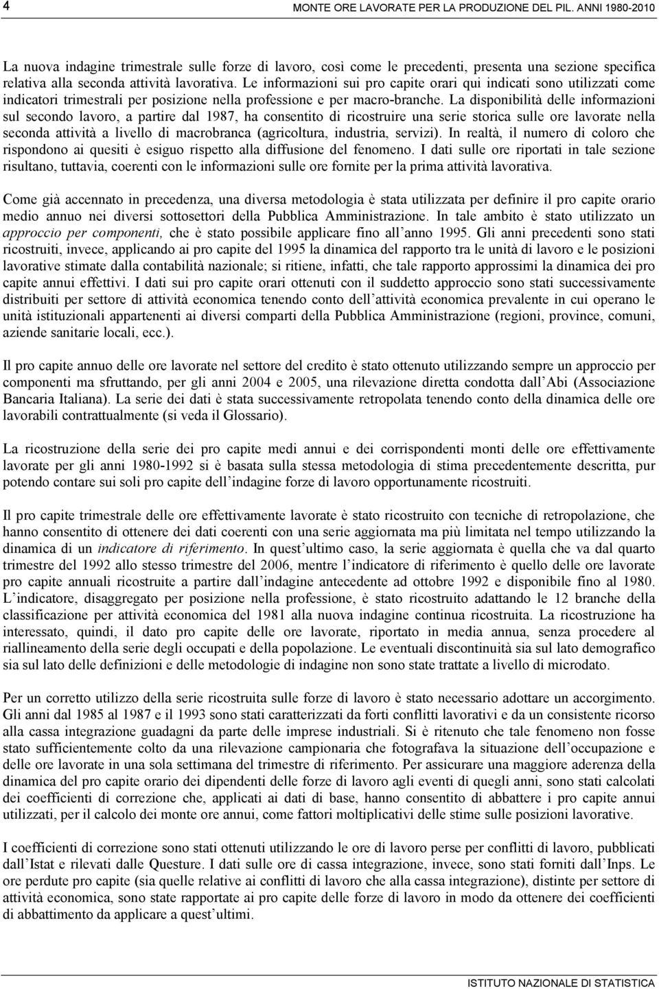 Le informazioni sui pro capite orari qui indicati sono utilizzati come indicatori trimestrali per posizione nella professione e per macro-branche.