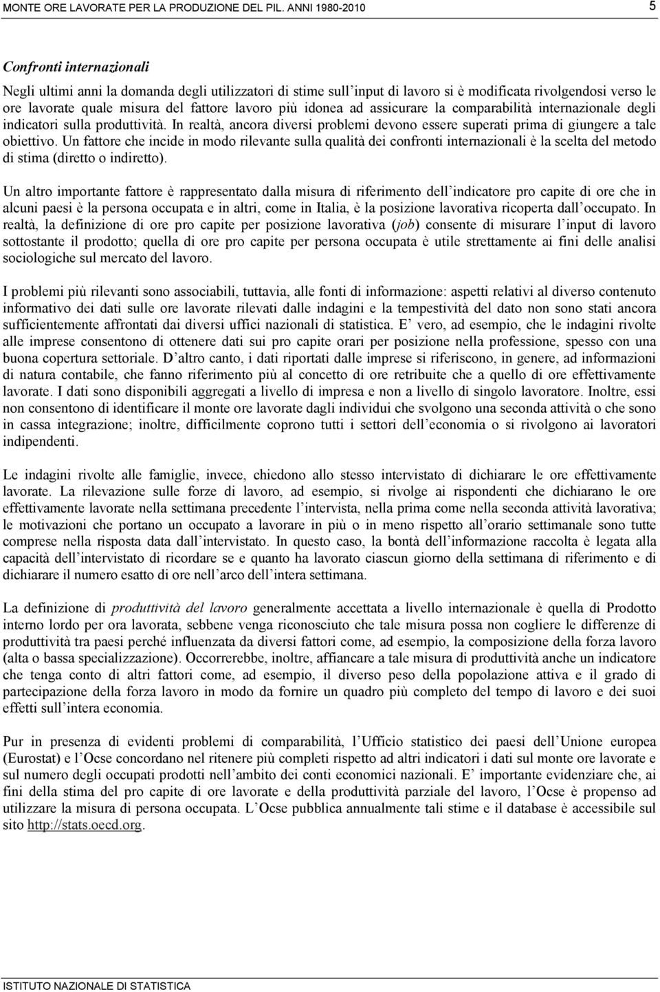 Un fattore che incide in modo rilevante sulla qualità dei confronti internazionali è la scelta del metodo di stima (diretto o indiretto).