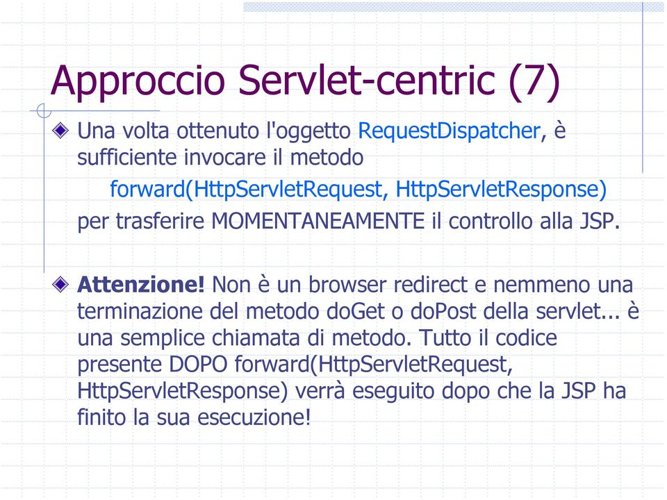 Non è un browser redirect e nemmeno una terminazione del metodo doget o dopost della servlet.