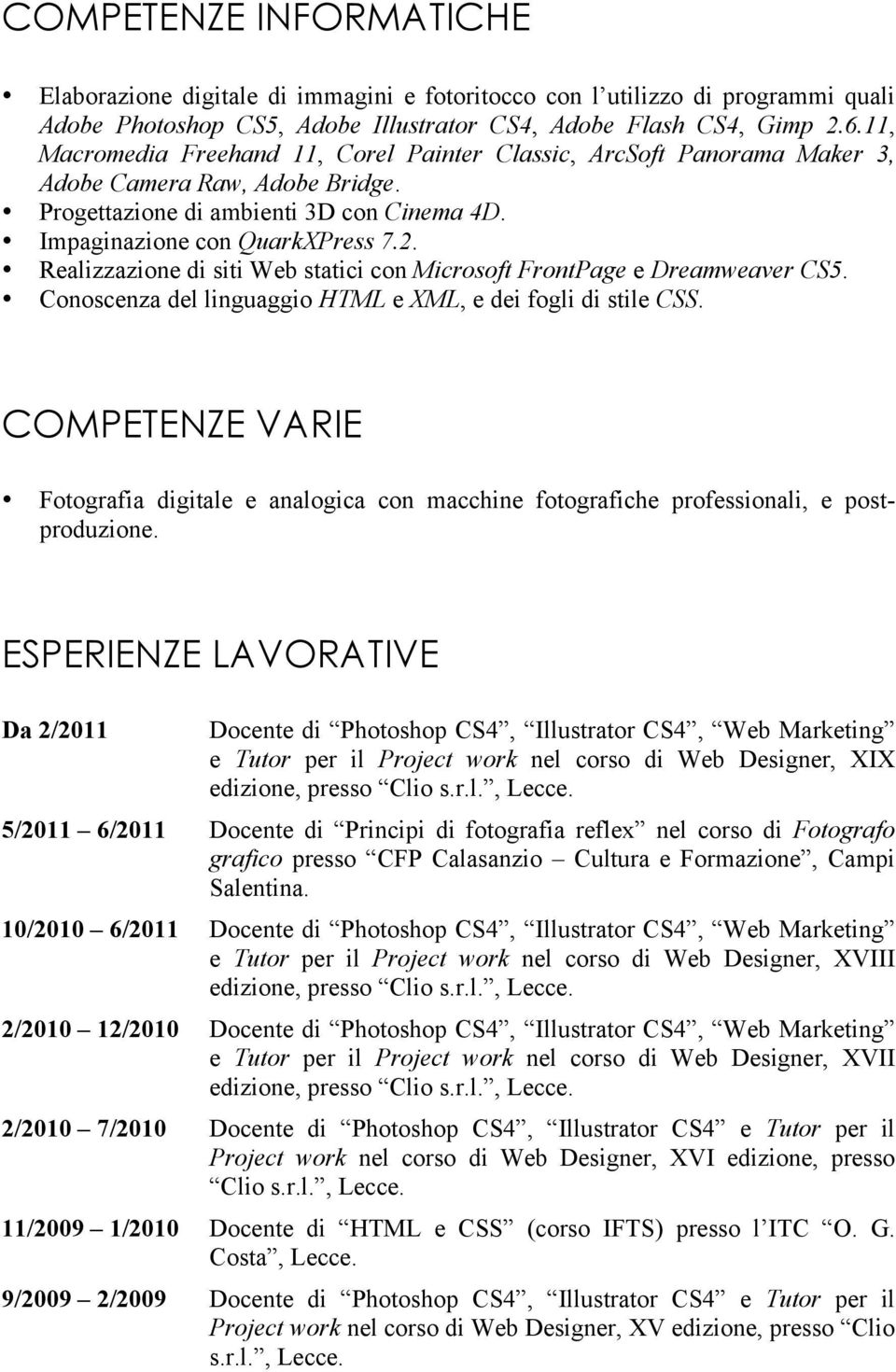 Realizzazione di siti Web statici con Microsoft FrontPage e Dreamweaver CS5. Conoscenza del linguaggio HTML e XML, e dei fogli di stile CSS.