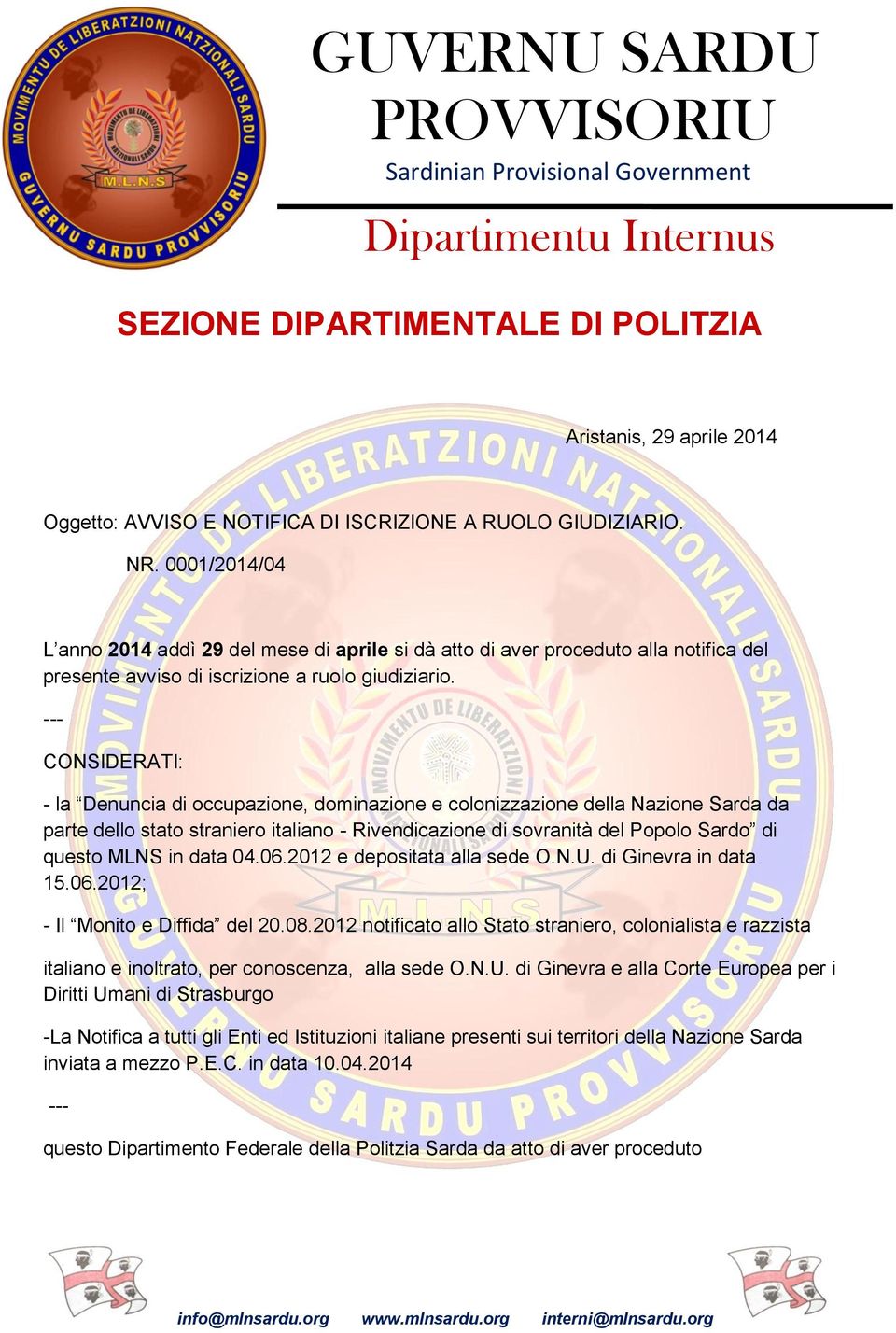 --- CONSIDERATI: - la Denuncia di occupazione, dominazione e colonizzazione della Nazione Sarda da parte dello stato straniero italiano - Rivendicazione di sovranità del Popolo Sardo di questo MLNS