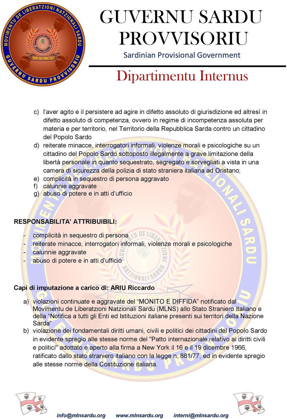 segregato e sorvegliati a vista in una camera di sicurezza della polizia di stato straniera italiana ad Oristano; e) complicità in sequestro di persona aggravato f) calunnie aggravate g) abuso di