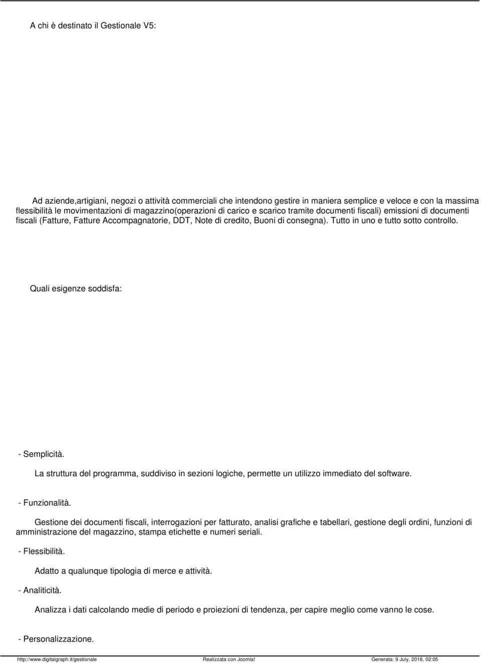 Tutto in uno e tutto sotto controllo. Quali esigenze soddisfa: Semplicità. La struttura del programma, suddiviso in sezioni logiche, permette un utilizzo immediato del software. Funzionalità.