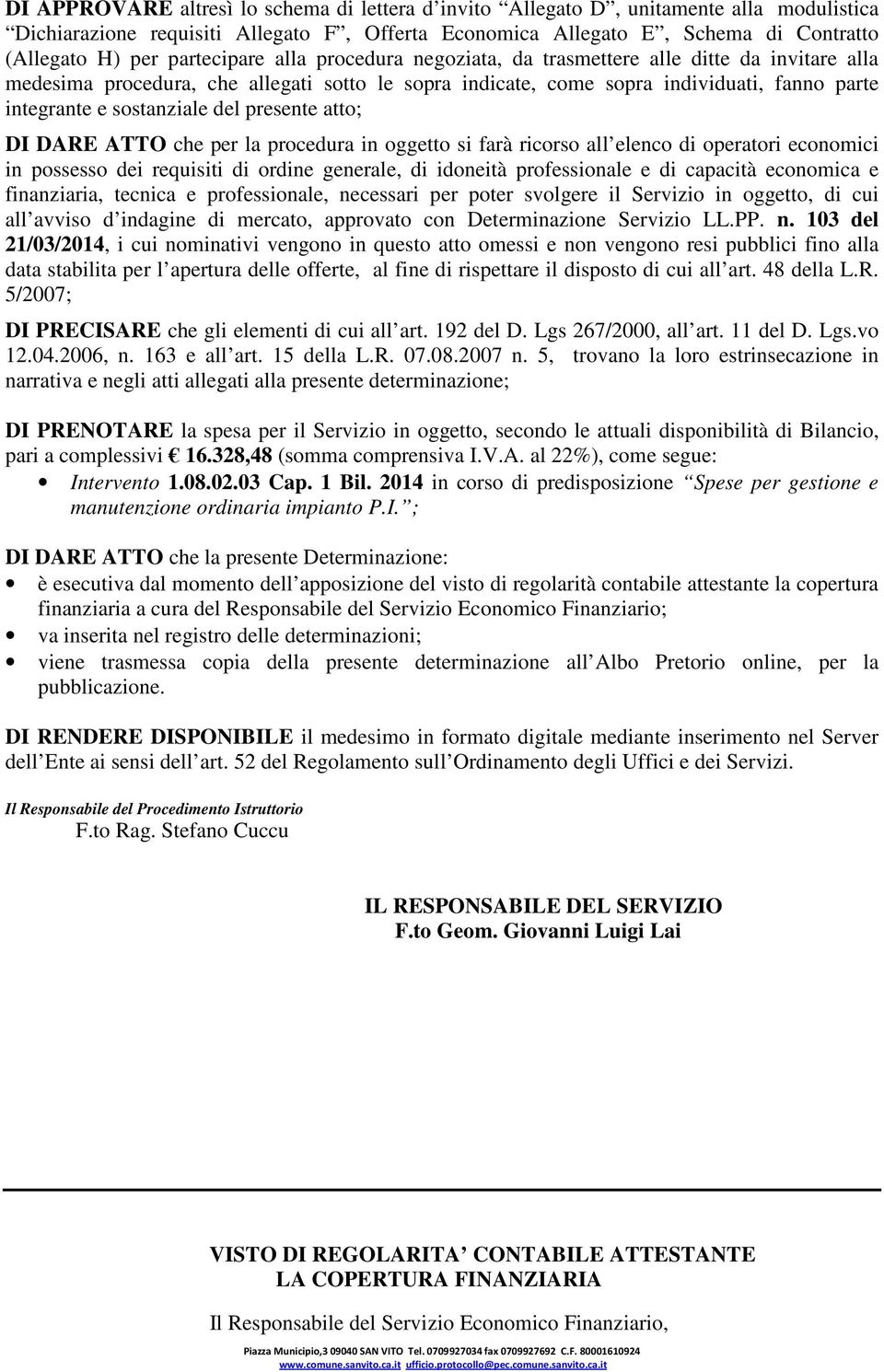 del presente atto; DI DARE ATTO che per la procedura in oggetto si farà ricorso all elenco di operatori economici in possesso dei requisiti di ordine generale, di idoneità professionale e di capacità