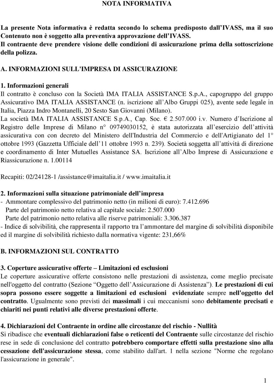 Informazioni generali Il contratto è concluso con la Società IMA ITALIA ASSISTANCE S.p.A., capogruppo del gruppo Assicurativo IMA ITALIA ASSISTANCE (n.