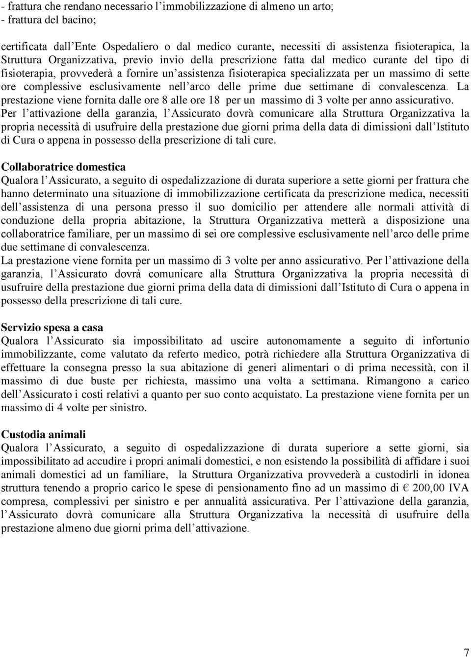 complessive esclusivamente nell arco delle prime due settimane di convalescenza. La prestazione viene fornita dalle ore 8 alle ore 18 per un massimo di 3 volte per anno assicurativo.