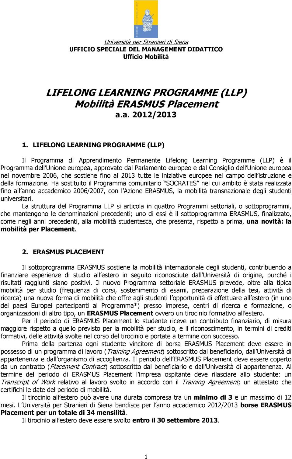 Unione europea nel novembre 2006, che sostiene fino al 2013 tutte le iniziative europee nel campo dell istruzione e della formazione.