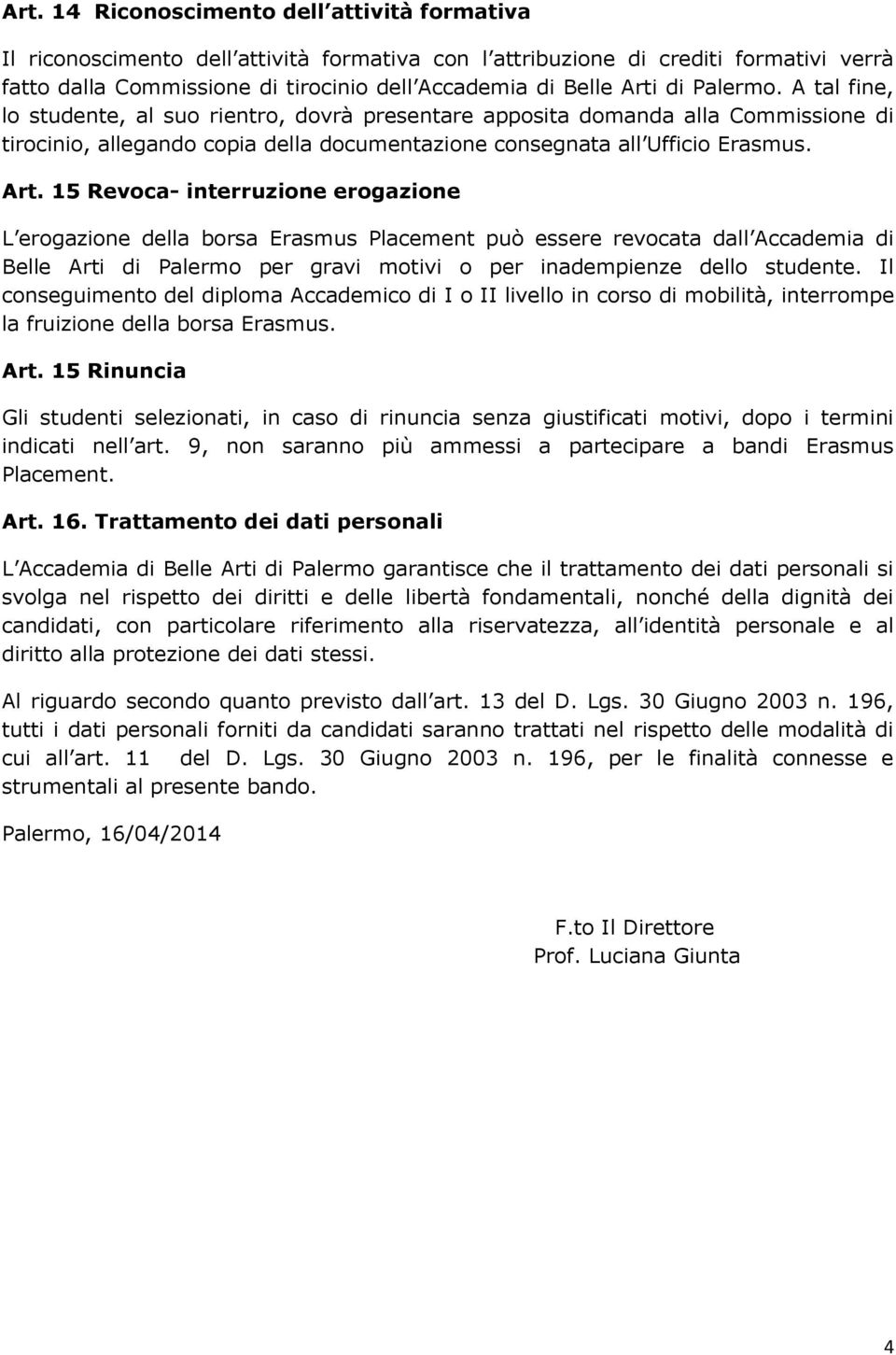 15 Revoca- interruzione erogazione L erogazione della borsa Erasmus Placement può essere revocata dall Accademia di Belle Arti di Palermo per gravi motivi o per inadempienze dello studente.