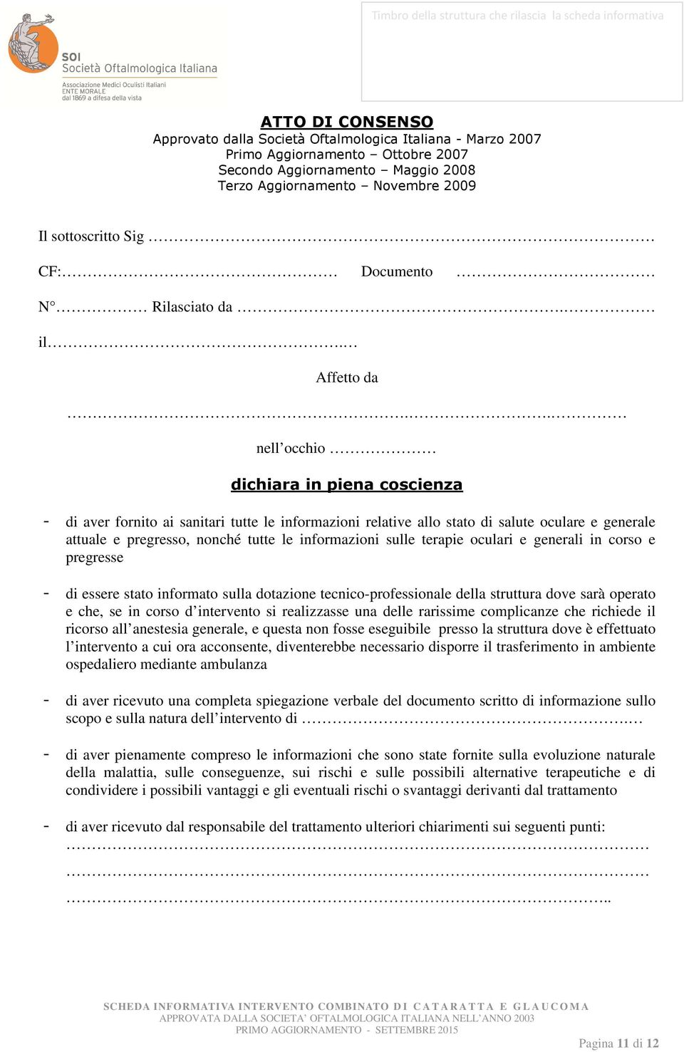 . nell occhio dichiara in piena coscienza - di aver fornito ai sanitari tutte le informazioni relative allo stato di salute oculare e generale attuale e pregresso, nonché tutte le informazioni sulle