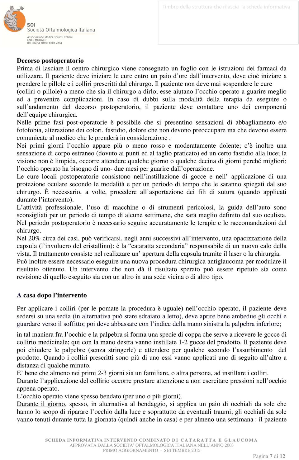 Il paziente non deve mai sospendere le cure (colliri o pillole) a meno che sia il chirurgo a dirlo; esse aiutano l occhio operato a guarire meglio ed a prevenire complicazioni.