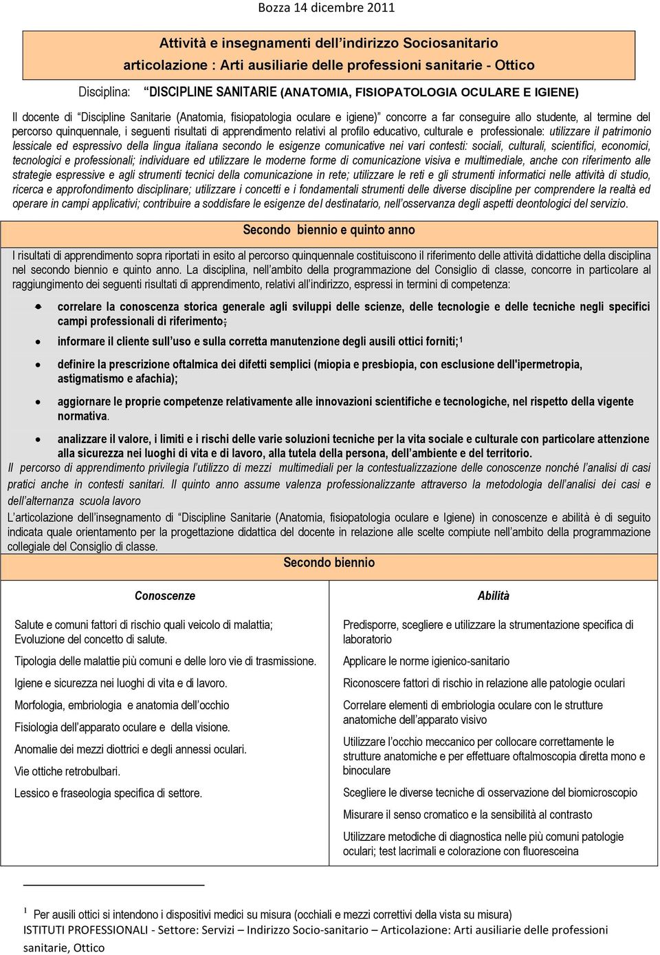 seguenti risultati di apprendimento relativi al profilo educativo, culturale e professionale: utilizzare il patrimonio lessicale ed espressivo della lingua italiana secondo le esigenze comunicative