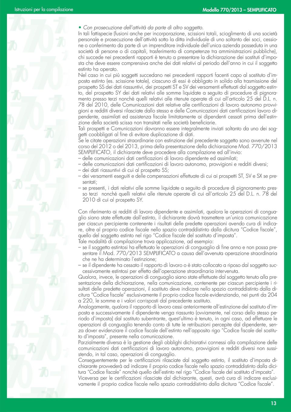 cessione o conferimento da parte di un imprenditore individuale dell unica azienda posseduta in una società di persone o di capitali, trasferimento di competenze tra amministrazioni pubbliche), chi