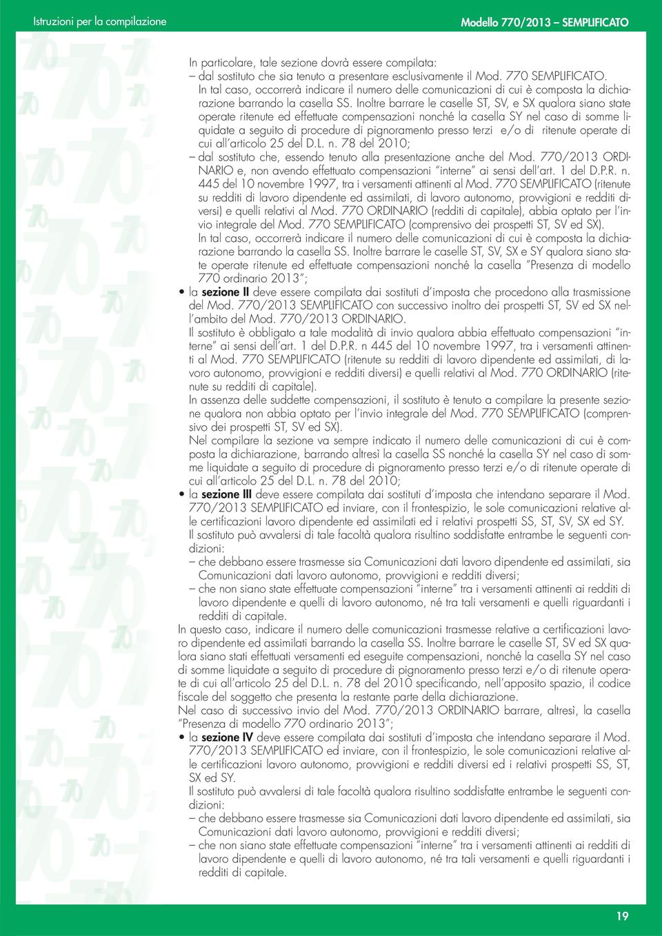 Inoltre barrare le caselle ST, SV, e SX qualora siano state operate ritenute ed effettuate compensazioni nonché la casella SY nel caso di somme liquidate a seguito di procedure di pignoramento presso