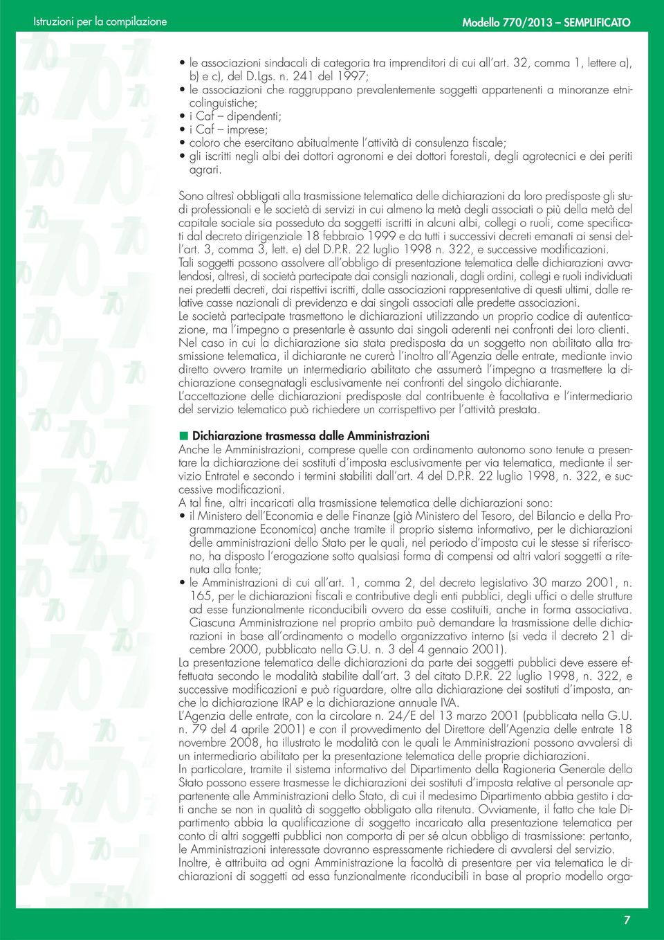 consulenza fiscale; gli iscritti negli albi dei dottori agronomi e dei dottori forestali, degli agrotecnici e dei periti agrari.