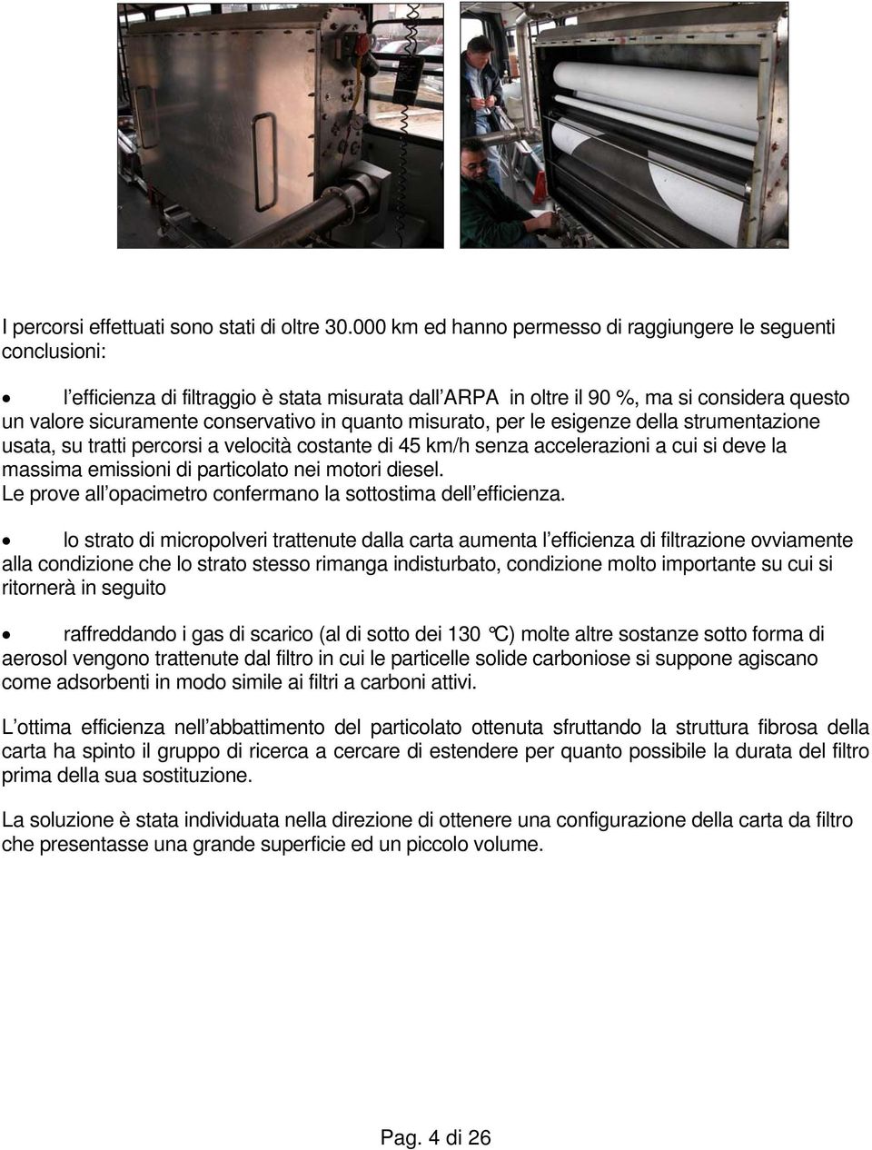 quanto misurato, per le esigenze della strumentazione usata, su tratti percorsi a velocità costante di 45 km/h senza accelerazioni a cui si deve la massima emissioni di particolato nei motori diesel.