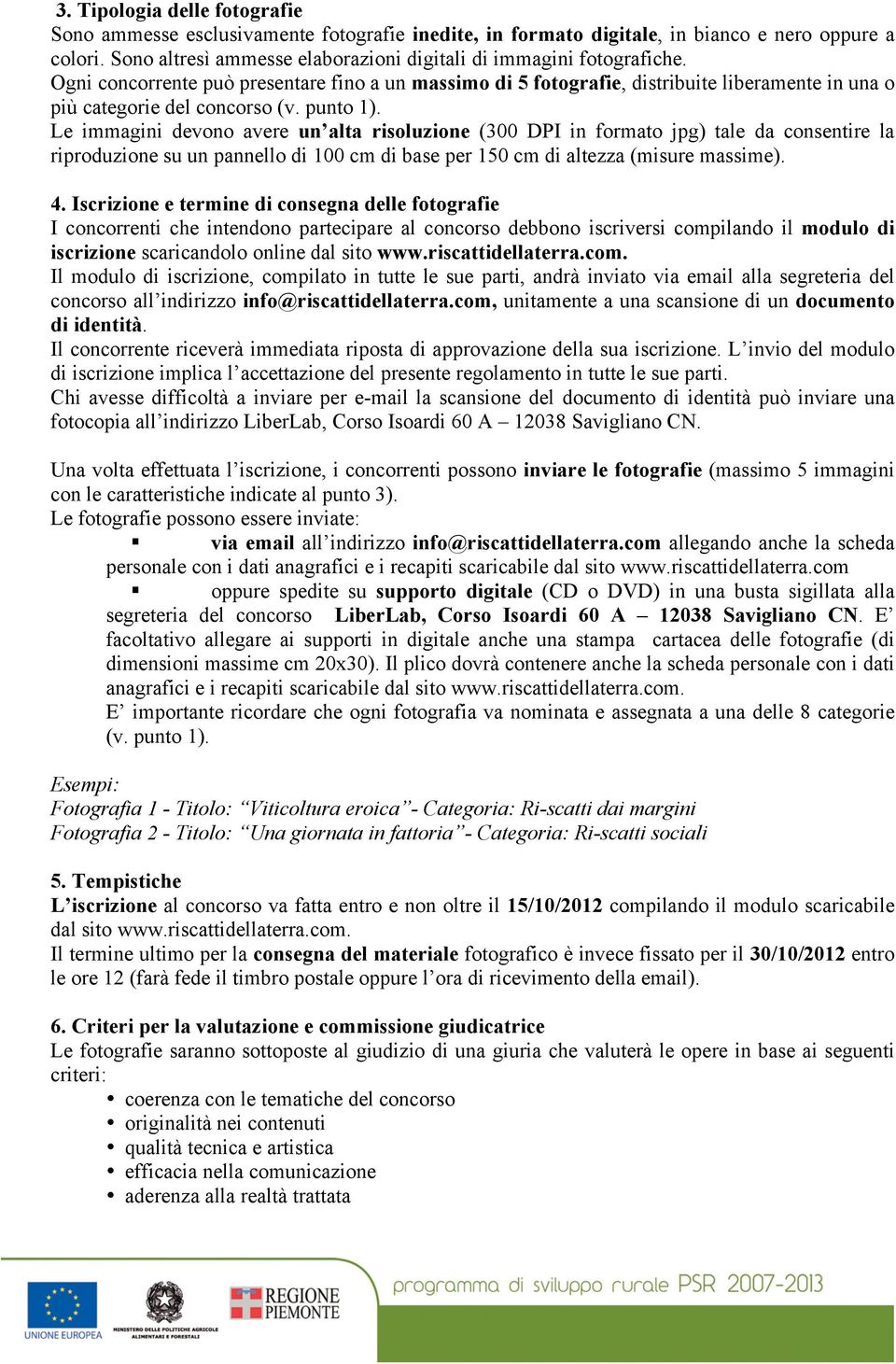 punto 1). Le immagini devono avere un alta risoluzione (300 DPI in formato jpg) tale da consentire la riproduzione su un pannello di 100 cm di base per 150 cm di altezza (misure massime). 4.