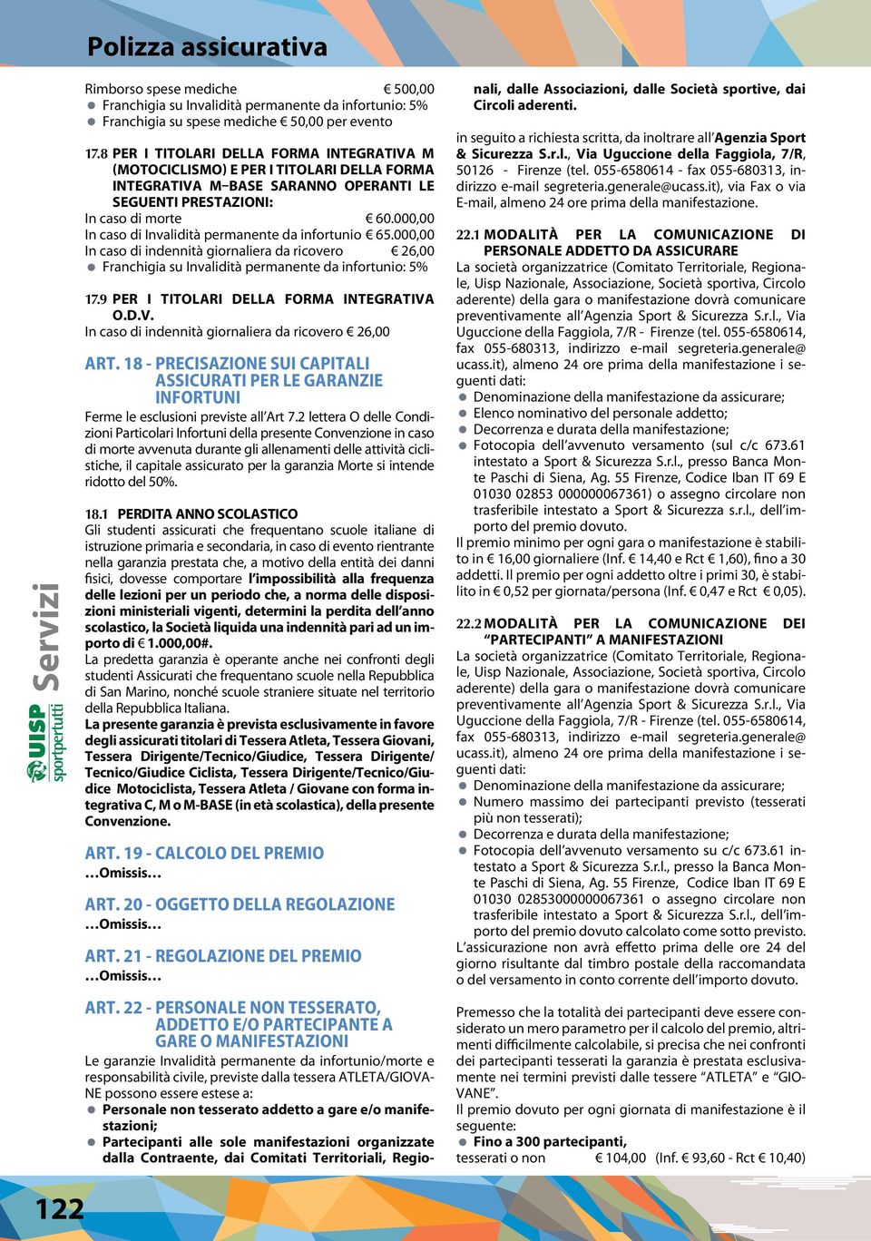 000,00 In caso di Invalidità permanente da infortunio 65.000,00 In caso di indennità giornaliera da ricovero 26,00 Franchigia su Invalidità permanente da infortunio: 5% 17.