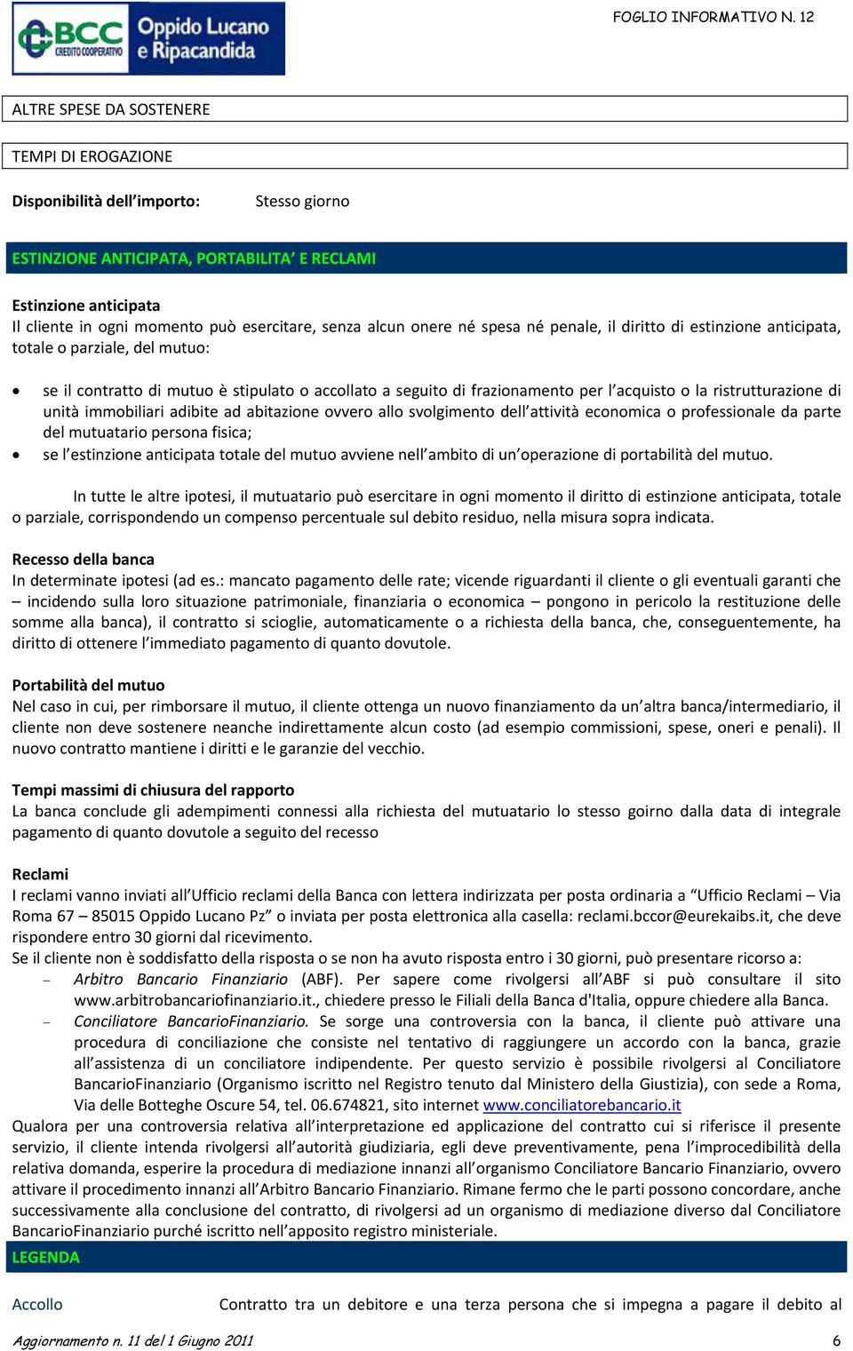 la ristrutturazione di unità immobiliari adibite ad abitazione ovvero allo svolgimento dell attività economica o professionale da parte del mutuatario persona fisica; se l estinzione anticipata