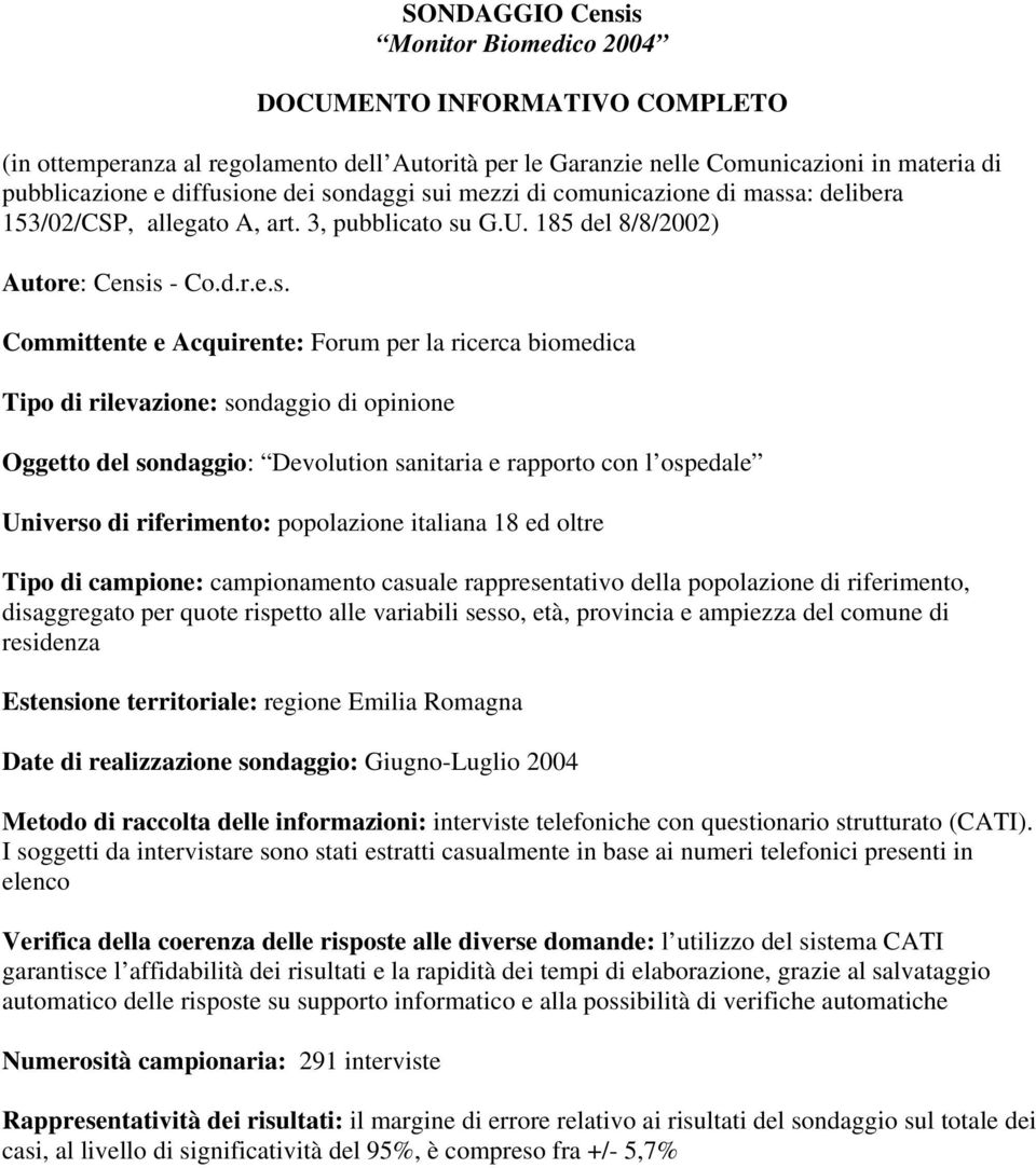 oltre Tipo di campione: campionamento casuale rappresentativo della popolazione di riferimento, disaggregato per quote rispetto alle variabili sesso, età, provincia e ampiezza del comune di residenza