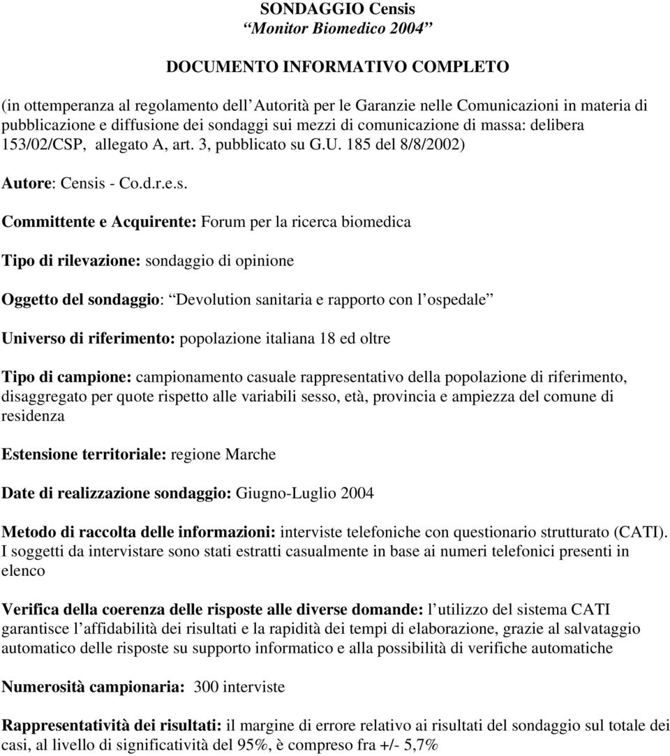 oltre Tipo di campione: campionamento casuale rappresentativo della popolazione di riferimento, disaggregato per quote rispetto alle variabili sesso, età, provincia e ampiezza del comune di residenza