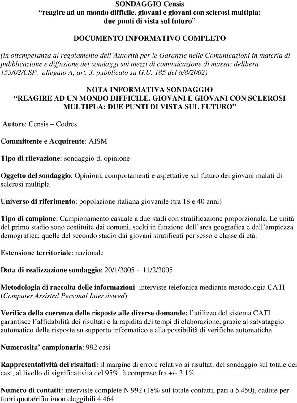 giovani malati di sclerosi multipla Universo di riferimento: popolazione italiana giovanile (tra 18 e 40 anni) Tipo di campione: Campionamento casuale a due stadi con stratificazione proporzionale.