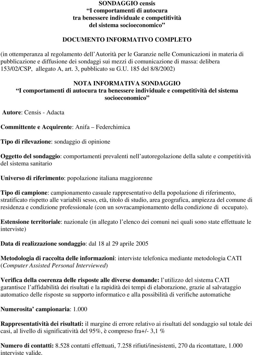 sanitario Universo di riferimento: popolazione italiana maggiorenne Tipo di campione: campionamento casuale rappresentativo della popolazione di riferimento, stratificato rispetto alle variabili