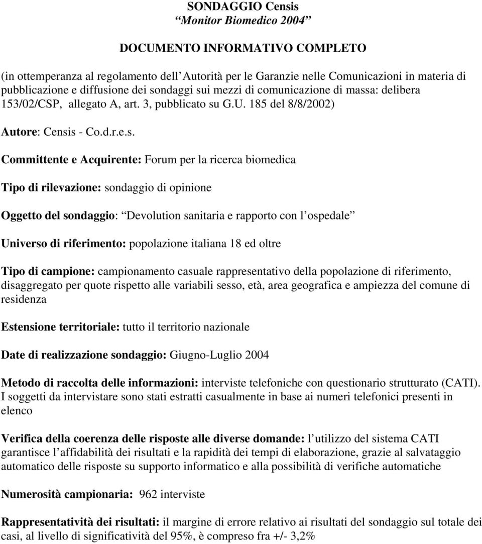 oltre Tipo di campione: campionamento casuale rappresentativo della popolazione di riferimento, disaggregato per quote rispetto alle variabili sesso, età, area geografica e ampiezza del comune di