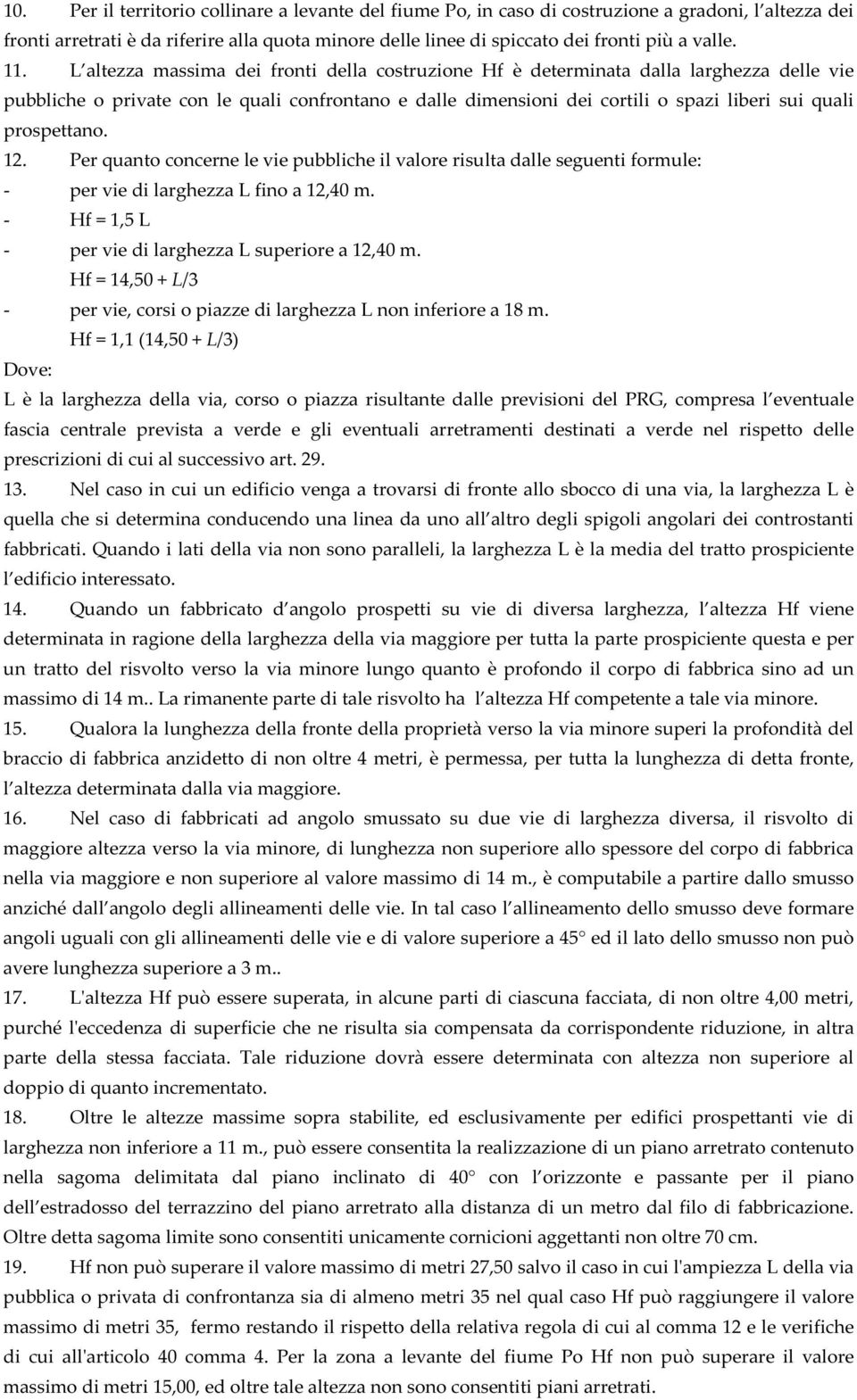 prospettano. 12. Per quanto concerne le vie pubbliche il valore risulta dalle seguenti formule: - per vie di larghezza L fino a 12,40 m. - Hf = 1,5 L - per vie di larghezza L superiore a 12,40 m.