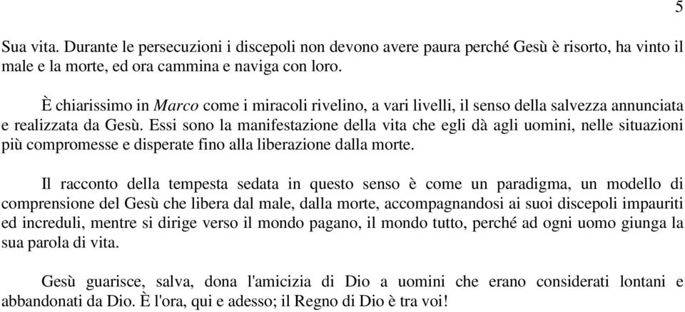 Essi sono la manifestazione della vita che egli dà agli uomini, nelle situazioni più compromesse e disperate fino alla liberazione dalla morte.