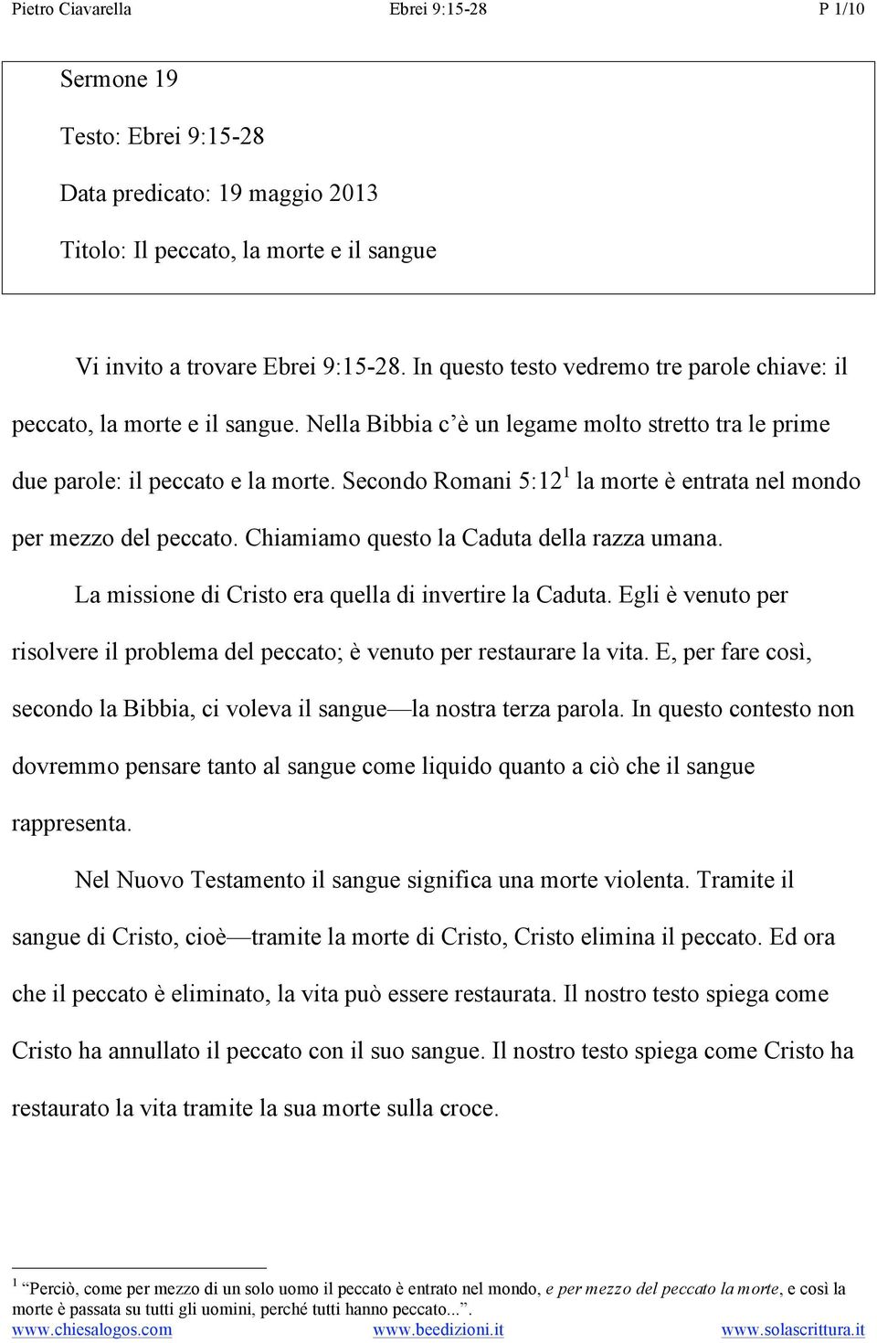 Secondo Romani 5:12 1 la morte è entrata nel mondo per mezzo del peccato. Chiamiamo questo la Caduta della razza umana. La missione di Cristo era quella di invertire la Caduta.