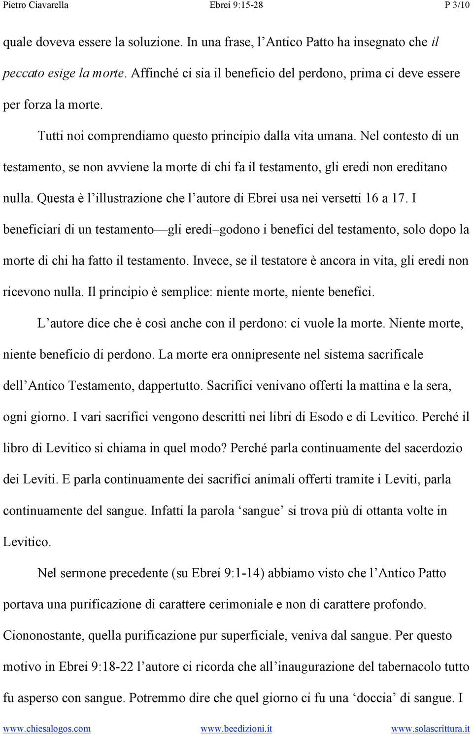 Nel contesto di un testamento, se non avviene la morte di chi fa il testamento, gli eredi non ereditano nulla. Questa è l illustrazione che l autore di Ebrei usa nei versetti 16 a 17.